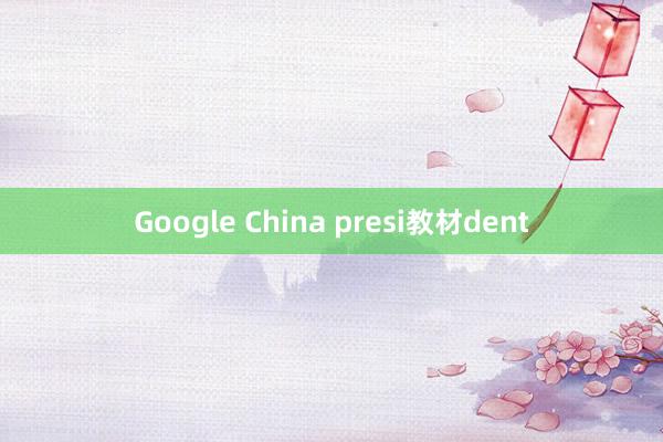 Google China presi教材dent